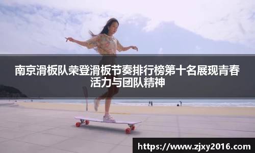 南京滑板队荣登滑板节奏排行榜第十名展现青春活力与团队精神