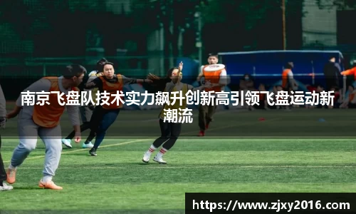 南京飞盘队技术实力飙升创新高引领飞盘运动新潮流