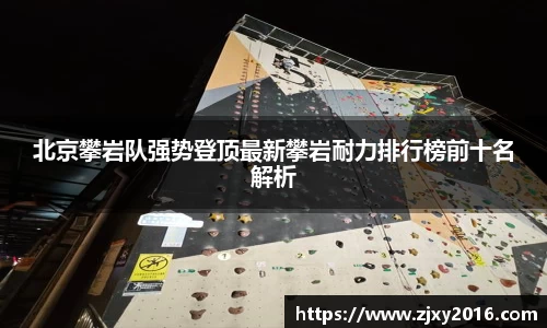 北京攀岩队强势登顶最新攀岩耐力排行榜前十名解析
